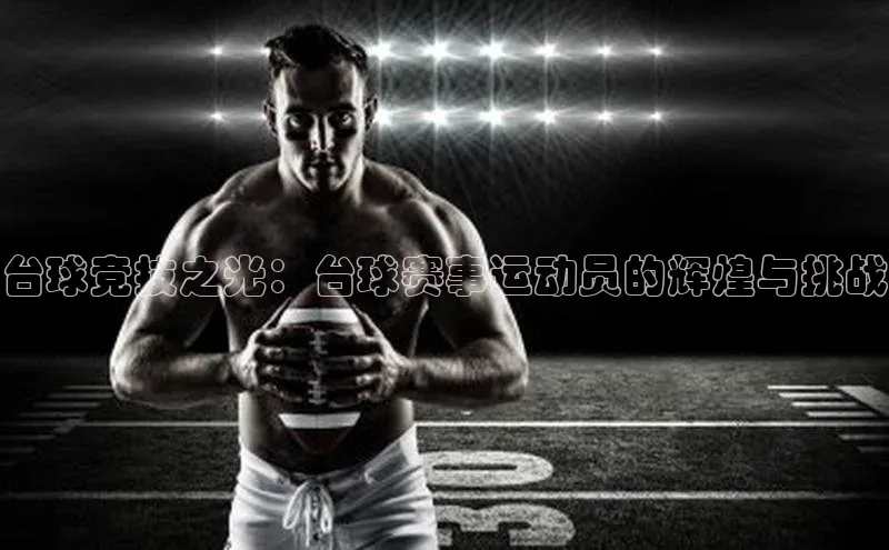 欧亿体育app手机版华扬联众台球竞技之光：台球赛事运动员的辉煌与挑战
