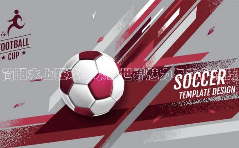 简阳水上狂欢：水的世界魅力与文化传统