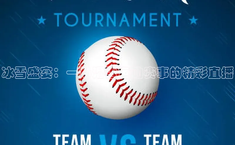 冰雪盛宴：一场滑雪运动赛事的精彩直播