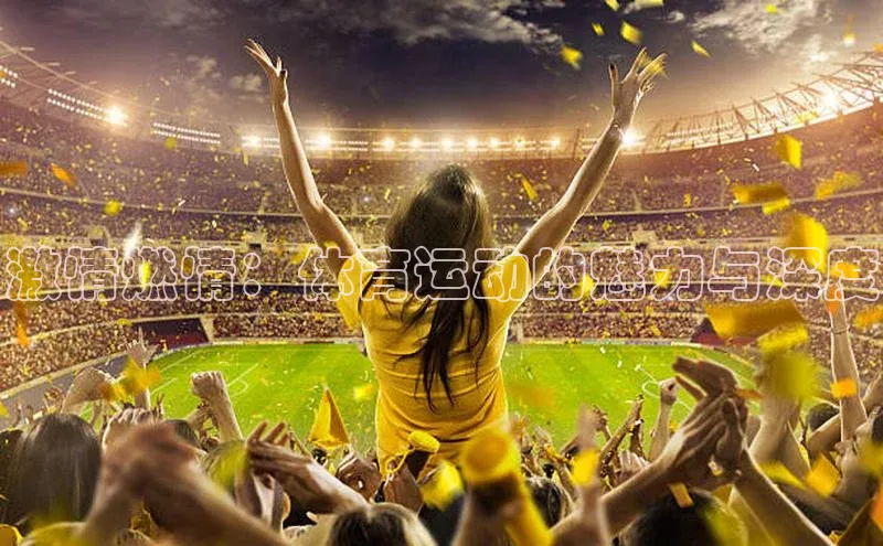 激情燃情：体育运动的魅力与深度