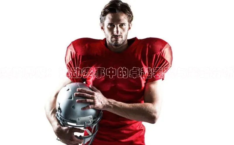 突破界限：运动赛事中的卓越表现与策略分析