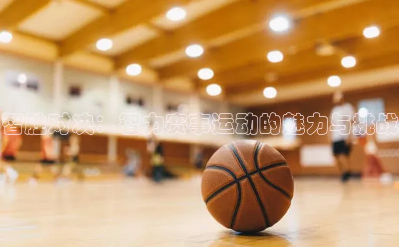 智胜对决：智力赛事运动的魅力与挑战