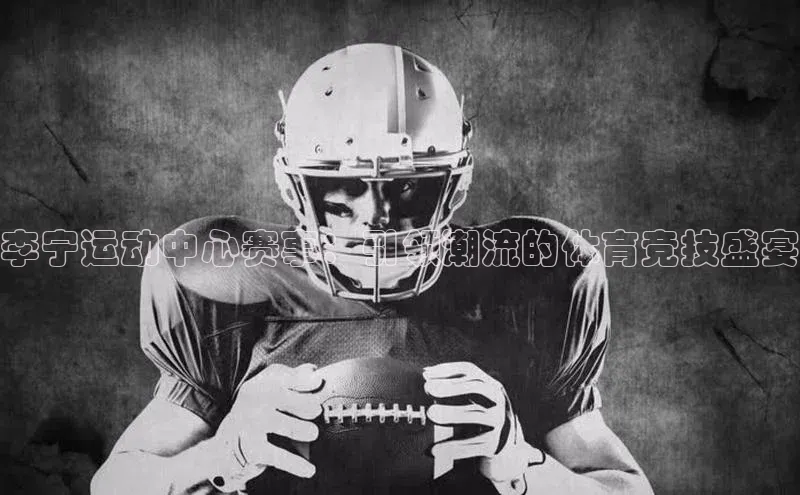 李宁运动中心赛事：引领潮流的体育竞技盛宴