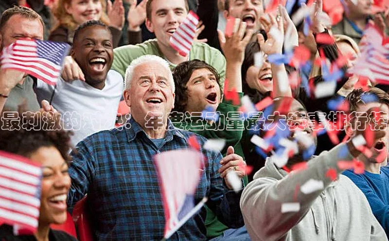 最刺激的对决：年度运动量最大赛事排行榜