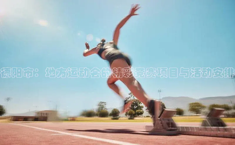 德阳市：地方运动会的精彩竞赛项目与活动安排